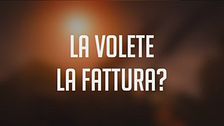 La volete la fattura?