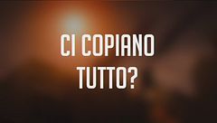 Ci copiano tutto?