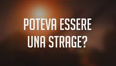 Poteva essere una strage?