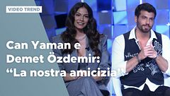 Can Yaman e Demet Özdemir: "La nostra amicizia fuori dal set"