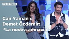 Can Yaman e Demet Özdemir: "La nostra amicizia fuori dal set"