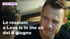 Love is in the air, il riassunto e le reazioni alla puntata del 4 giugno