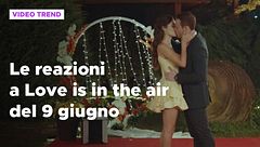 Love is in the air, il riassunto e le reazioni alla puntata del 9 giugno