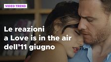 Love is in the air, il riassunto e le reazioni alla puntata dell'11 giugno