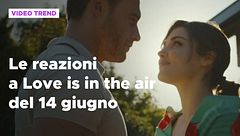 Love is in the air, il riassunto e le reazioni alla puntata del 14 giugno