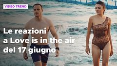 Love is in the air, il riassunto e le reazioni alla puntata del 17 giugno