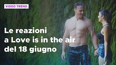 Love is in the air, il riassunto e le reazioni alla puntata del 18 giugno