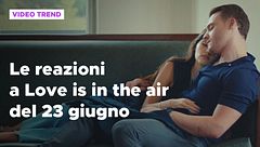Love is in the air, il riassunto e le reazioni alla puntata del 23 giugno