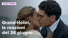 Grand Hotel, le reazioni alle puntate del 26 giugno