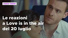 Love is in the air, il riassunto e le reazioni alla puntata del 20 luglio