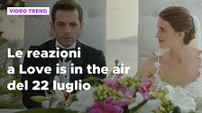 Love is in the air, il riassunto e le reazioni alla puntata del 22 luglio