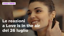 Love is in the air, il riassunto e le reazioni alla puntata del 26 luglio
