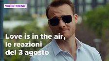 Love is in the air, il riassunto e le reazioni alla puntata del 3 agosto