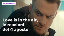 Love is in the air, il riassunto e le reazioni alla puntata del 4 agosto