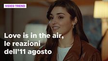 Love is in the air, il riassunto e le reazioni alla puntata dell'11 agosto