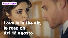 Love is in the air, il riassunto e le reazioni alla puntata del 12 agosto