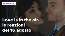 Love is in the air, il riassunto e le reazioni alla puntata del 16 agosto