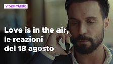 Love is in the air, il riassunto e le reazioni alla puntata del 18 agosto