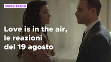 Love is in the air, il riassunto e le reazioni alla puntata del 19 agosto