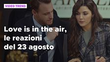 Love is in the air, il riassunto e le reazioni alla puntata del 23 agosto
