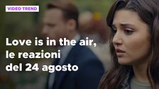 Love is in the air, il riassunto e le reazioni alla puntata del 24 agosto
