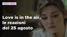Love is in the air, il riassunto e le reazioni alla puntata del 25 agosto
