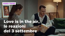Love is in the air, il riassunto e le reazioni alla puntata del 3 settembre