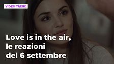 Love is in the air, il riassunto e le reazioni alla puntata del 6 settembre
