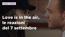Love is in the air, il riassunto e le reazioni alla puntata del 7 settembre