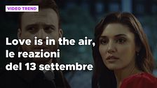 Love is in the air, il riassunto e le reazioni alla puntata del 13 settembre