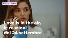 Love is in the air, il riassunto e le reazioni alla puntata del 24 settembre