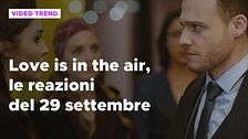 Love is in the air, il riassunto e le reazioni alla puntata del 29 settembre