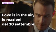 Love is in the air, il riassunto e le reazioni alla puntata del 30 settembre