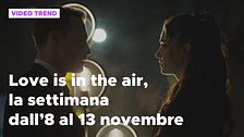 Love is in the air, il meglio della settimana dall'8 al 13 novembre