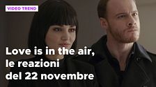 Love is in the air, il riassunto e le reazioni alla puntata del 22 novembre