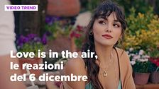 Love is in the air, il riassunto e le reazioni alla puntata del 6 dicembre