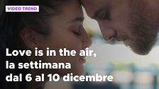 Love is in the air, il meglio della settimana dal 6 al 10 dicembre