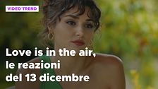 Love is in the air, il riassunto e le reazioni alla puntata del 13 dicembre