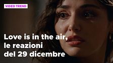 Love is in the air, il riassunto e le reazioni alla puntata del 29 dicembre
