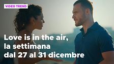 Love is in the air, il meglio della settimana dal 27 al 31 dicembre