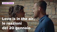 Love is in the air, il riassunto e le reazioni alla puntata del 20 gennaio