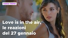 Love is in the air, il riassunto e le reazioni alla puntata del 27 gennaio