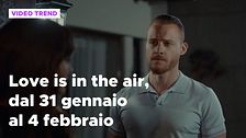 Love is in the air, il meglio della settimana dal 31 gennaio al 4 febbraio