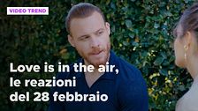 Love is in the air, il riassunto e le reazioni alla puntata del 28 febbraio