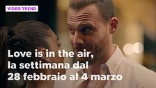 Love is in the air, il meglio della settimana dal 28 febbraio al 4 marzo