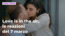 Love is in the air, il riassunto e le reazioni alla puntata del 7 marzo