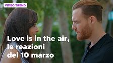 Love is in the air, il riassunto e le reazioni alla puntata del 10 marzo