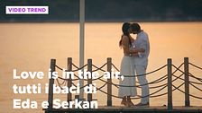 Love is in the Air, tutti i baci di Eda e Serkan