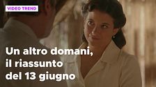 Un altro domani, il riassunto della puntata del 13 giugno
