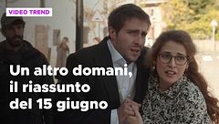 Un altro domani, il riassunto della puntata del 15 giugno